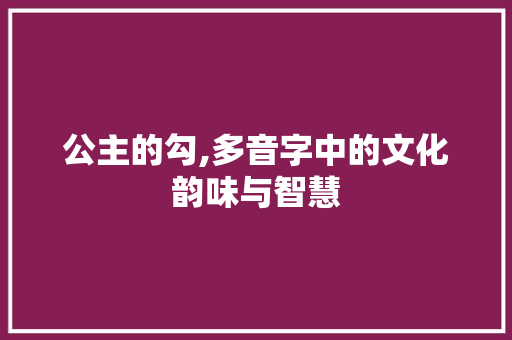 公主的勾,多音字中的文化韵味与智慧