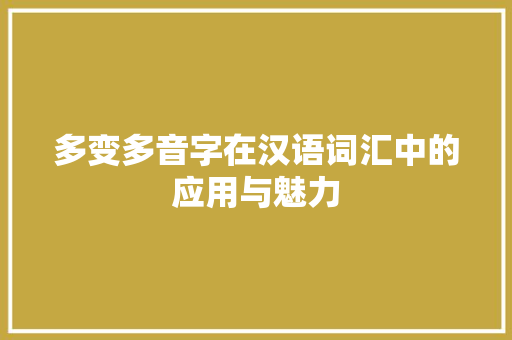 多变多音字在汉语词汇中的应用与魅力 采访稿