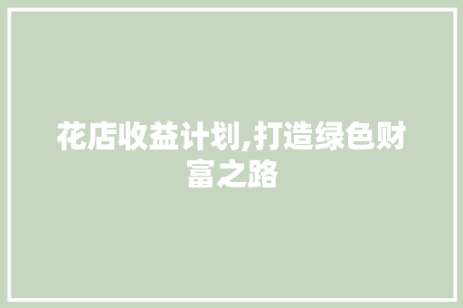 花店收益计划,打造绿色财富之路