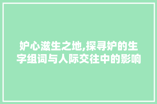 妒心滋生之地,探寻妒的生字组词与人际交往中的影响