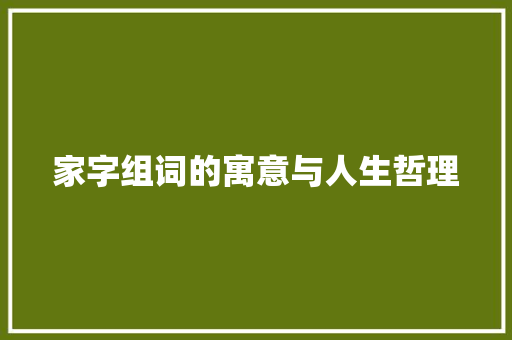家字组词的寓意与人生哲理 商业文稿