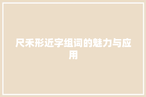 尺禾形近字组词的魅力与应用