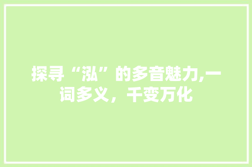 探寻“泓”的多音魅力,一词多义，千变万化