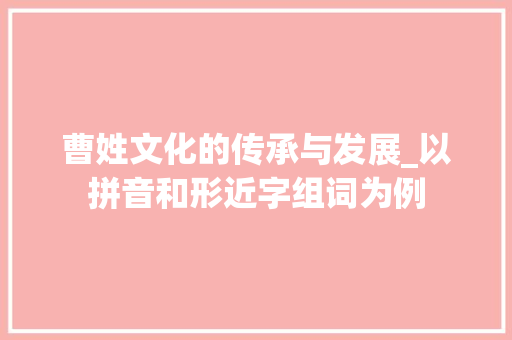 曹姓文化的传承与发展_以拼音和形近字组词为例