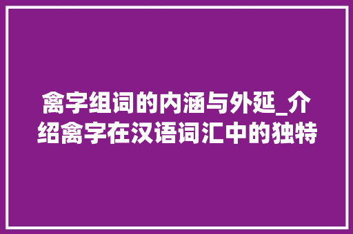 禽字组词的内涵与外延_介绍禽字在汉语词汇中的独特魅力 特写稿