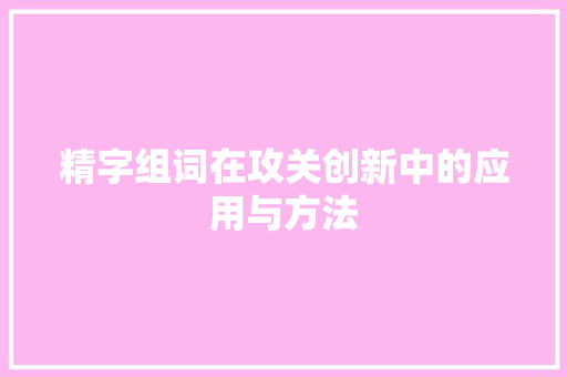 精字组词在攻关创新中的应用与方法