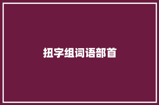 扭字组词语部首