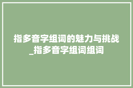 指多音字组词的魅力与挑战_指多音字组词组词