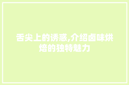 舌尖上的诱惑,介绍卤味烘焙的独特魅力