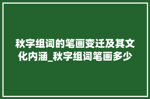 秋字组词的笔画变迁及其文化内涵_秋字组词笔画多少