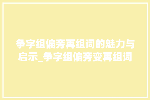争字组偏旁再组词的魅力与启示_争字组偏旁变再组词