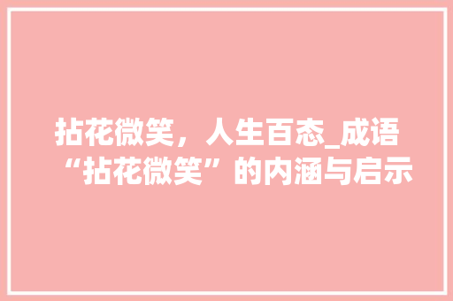 拈花微笑，人生百态_成语“拈花微笑”的内涵与启示 生活感悟