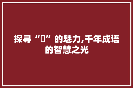 探寻“靔”的魅力,千年成语的智慧之光