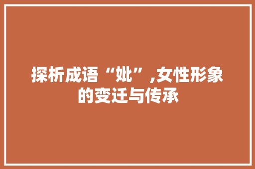 探析成语“妣”,女性形象的变迁与传承
