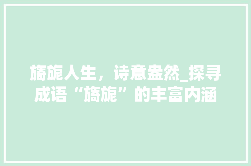 旖旎人生，诗意盎然_探寻成语“旖旎”的丰富内涵