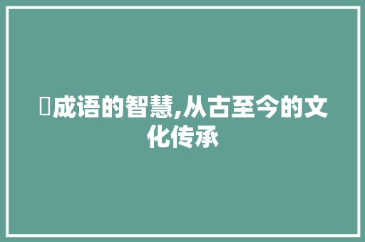 朿成语的智慧,从古至今的文化传承