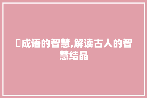 枌成语的智慧,解读古人的智慧结晶