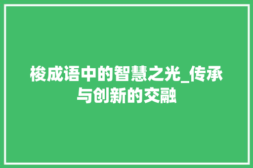 梭成语中的智慧之光_传承与创新的交融
