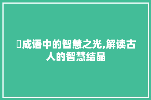 歜成语中的智慧之光,解读古人的智慧结晶