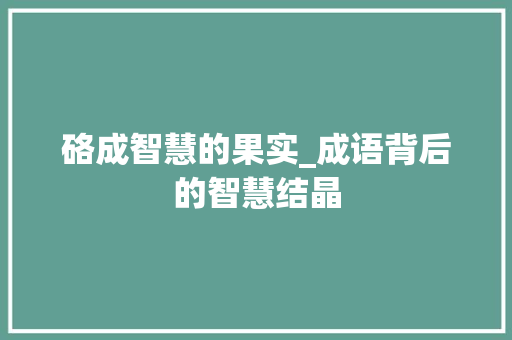 硌成智慧的果实_成语背后的智慧结晶