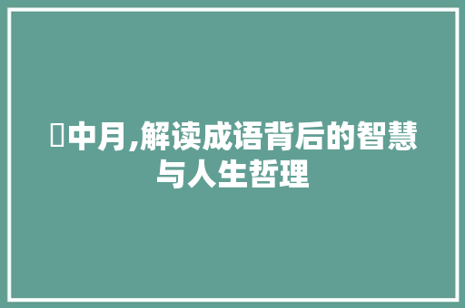 籠中月,解读成语背后的智慧与人生哲理
