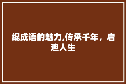 绲成语的魅力,传承千年，启迪人生