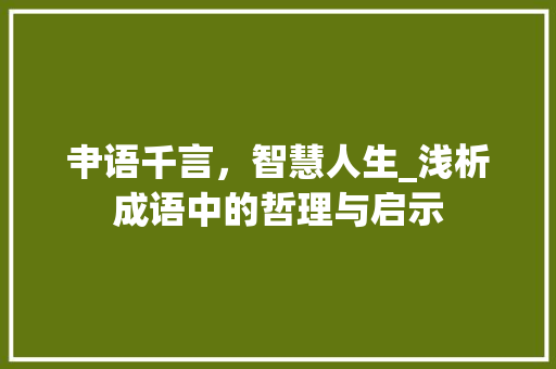 肀语千言，智慧人生_浅析成语中的哲理与启示