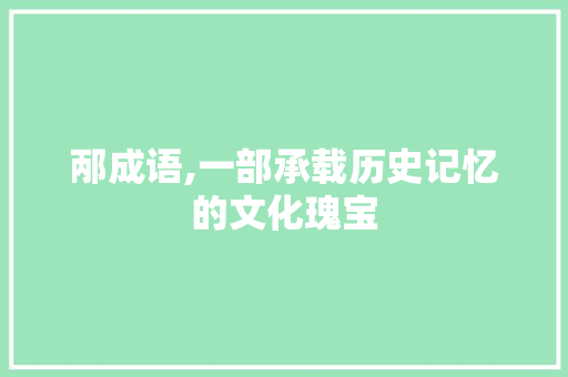邴成语,一部承载历史记忆的文化瑰宝