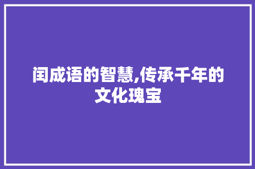 闰成语的智慧,传承千年的文化瑰宝 生活随笔