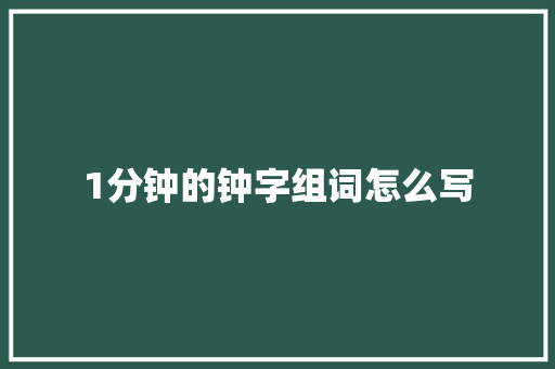 1分钟的钟字组词怎么写