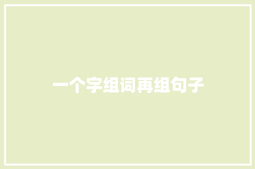 一个字组词再组句子