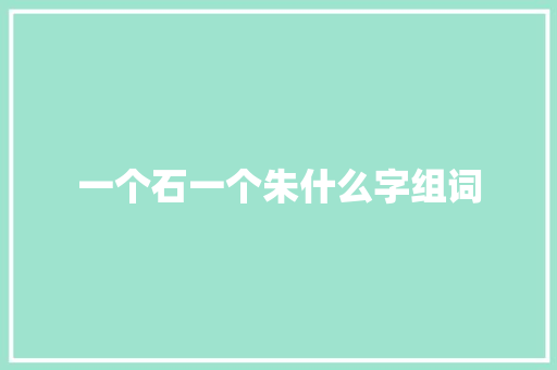 一个石一个朱什么字组词