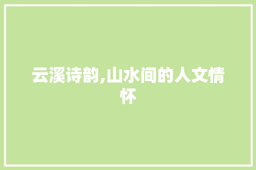 云溪诗韵,山水间的人文情怀 生活类