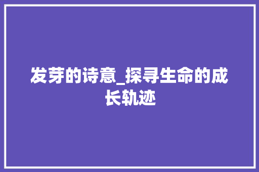 发芽的诗意_探寻生命的成长轨迹