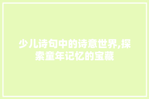 少儿诗句中的诗意世界,探索童年记忆的宝藏