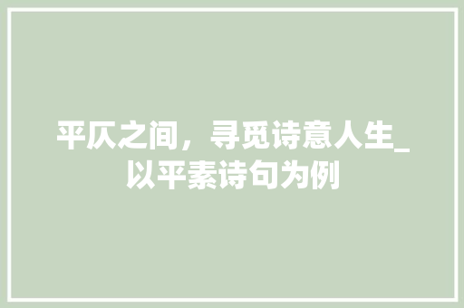 平仄之间，寻觅诗意人生_以平素诗句为例 工作报告