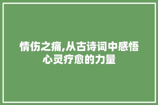 情伤之痛,从古诗词中感悟心灵疗愈的力量