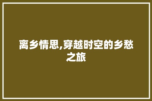 离乡情思,穿越时空的乡愁之旅