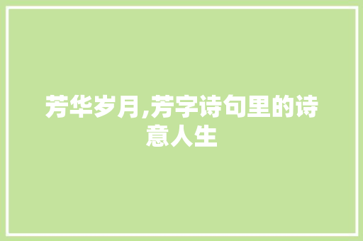 芳华岁月,芳字诗句里的诗意人生