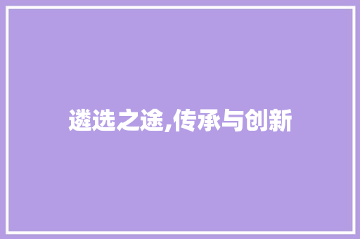 遴选之途,传承与创新