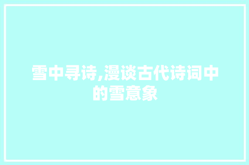 雪中寻诗,漫谈古代诗词中的雪意象