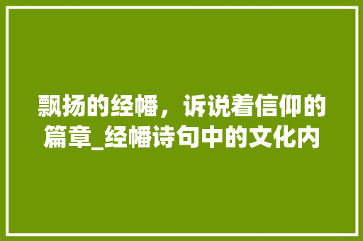 飘扬的经幡，诉说着信仰的篇章_经幡诗句中的文化内涵与精神力量