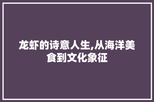 龙虾的诗意人生,从海洋美食到文化象征