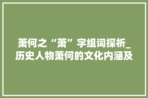 萧何之“萧”字组词探析_历史人物萧何的文化内涵及其影响