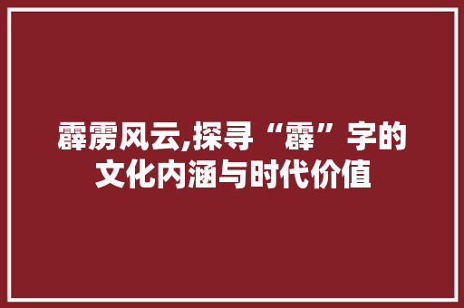 霹雳风云,探寻“霹”字的文化内涵与时代价值 特写稿