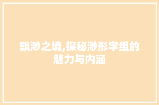飘渺之境,探秘渺形字组的魅力与内涵