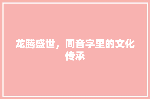 龙腾盛世，同音字里的文化传承