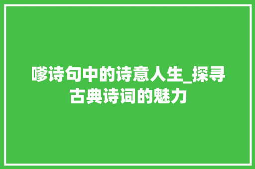 嗲诗句中的诗意人生_探寻古典诗词的魅力