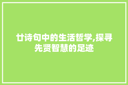 廿诗句中的生活哲学,探寻先贤智慧的足迹 特写稿