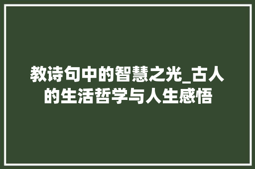 教诗句中的智慧之光_古人的生活哲学与人生感悟